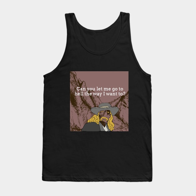 Can you let me go to hell the way I want to? Tank Top by Beans and Trees